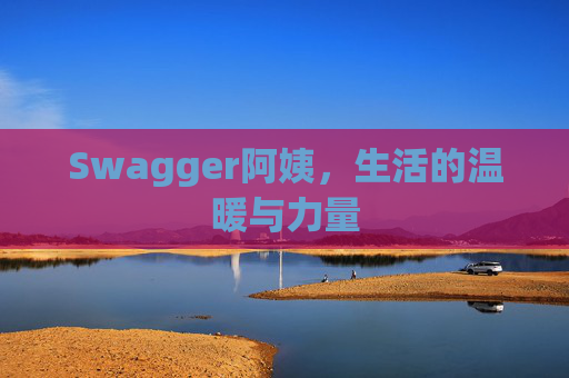 Swagger阿姨,生活的温暖与力量